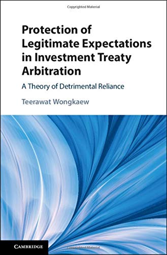 Protection Of Legitimate Expectations In Investment Treaty Arbitration A Theory Of Detrimental Reliance Teerawat Wongkaew