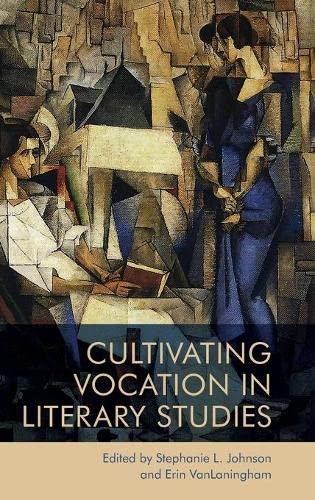 Cultivating Vocation In Literary Studies 1st Edition Stephanie Johnson Editor