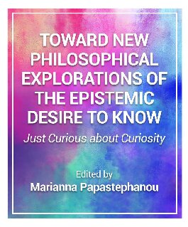 Toward New Philosophical Explorations Of The Epistemic Desire To Know Just Curious About Curiosity 1st Edition Marianna Papastephanou Editor