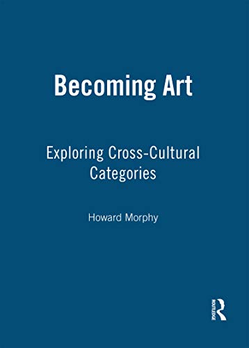 Becoming Art Exploring Crosscultural Categories Howard Morphy