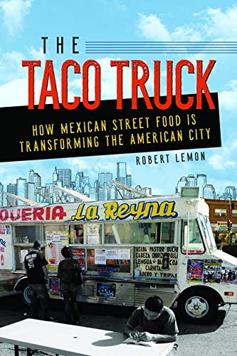 The Taco Truck How Mexican Street Food Is Transforming The American City 1st Edition Robert Lemon