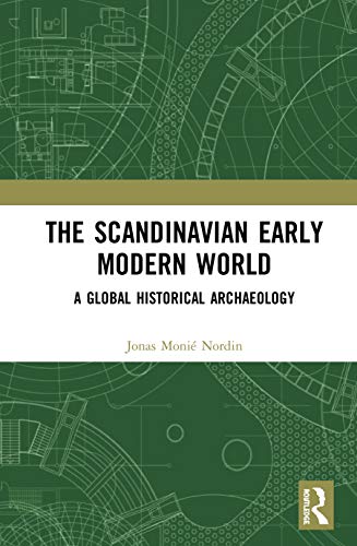 The Scandinavian Early Modern World A Global Historical Archaeology 1st Edition Jonas Moni Nordin