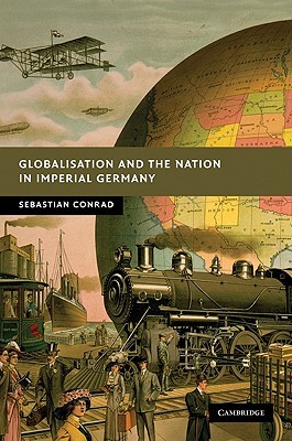 Globalisation And The Nation In Imperial Germany Sebastian Conrad Sorcha Ohagan