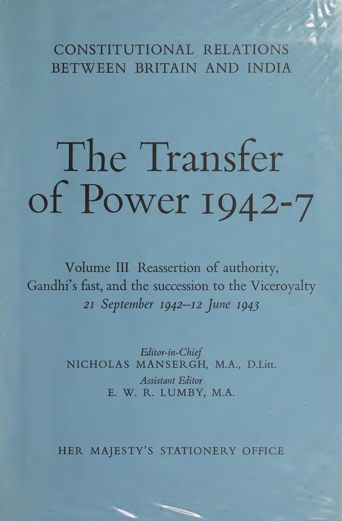 The Transfer Of Power 19427 Vol 3 Reassertion Of Authority Gandhis Fast And The Succession To The Viceroyalty 21 September 194212 June 1943 Nicholas Mansergh