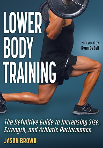 Lower Body Training The Definitive Guide To Increasing Size Strength And Athletic Performance Brown Jason