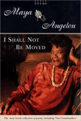 I Shall Not Be Moved Maya Angelou