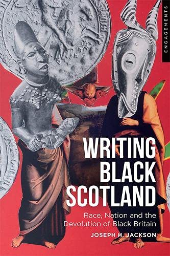 Writing Black Scotland Race Nation And The Devolution Of Black Britain 1st Edition Joseph H Jackson
