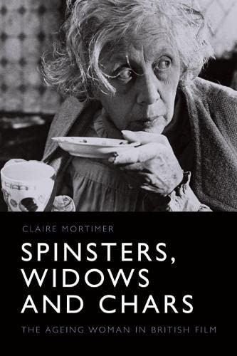 Spinsters Widows And Chars The Ageing Woman In British Film 1st Edition Claire Mortimer