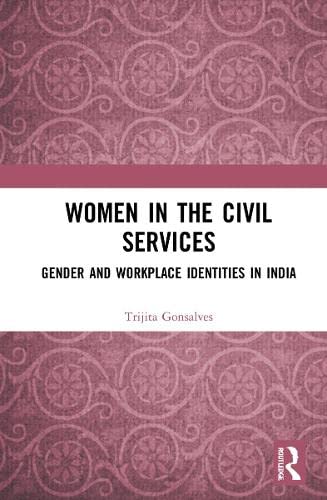 Women In The Civil Services Gender And Workplace Identities In India Trijita Gonsalves