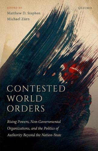 Contested World Orders Rising Powers Nongovernmental Organizations And The Politics Of Authority Beyond The Nationstate Matthew D Stephen Editor