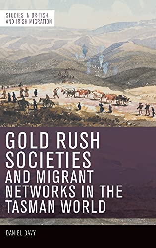 Gold Rush Societies And Migrant Networks In The Tasman World 1st Edition Daniel Davy