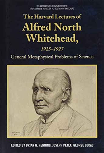 The Harvard Lectures Of Alfred North Whitehead 19251927 General Metaphysical Problems Of Science 1st Edition Brian G Henning Editor