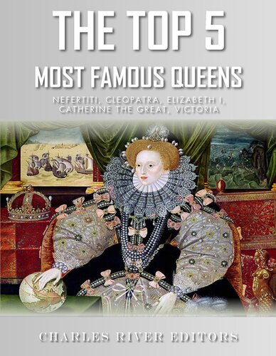 The Top 5 Most Famous Queens Nefertiti Cleopatra Elizabeth I Catherine The Great And Queen Victoria Charles River Editors