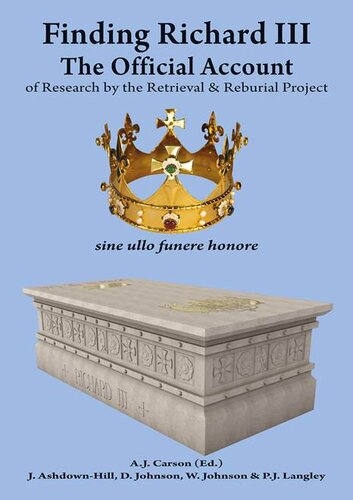 Finding Richard Iii The Official Account Of Research By The Retrieval And Reburial Project A J Carson Editor