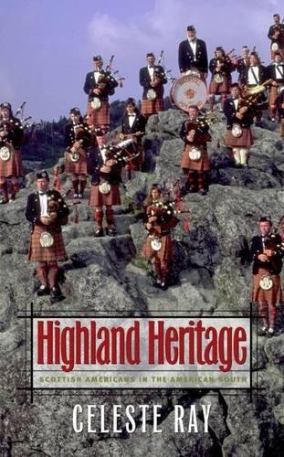 Highland Heritage Scottish Americans In The American South Celeste Ray
