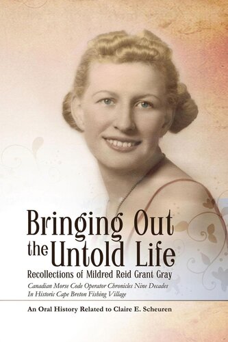 Bringing Out The Untold Life Recollections Of Mildred Reid Grant Gray Canadian Morse Code Operator Chronicles Nine Decades In Historic Cape Breton Fishing Village An Oral History Mildred Reid Grant Gray Claire E Scheuren