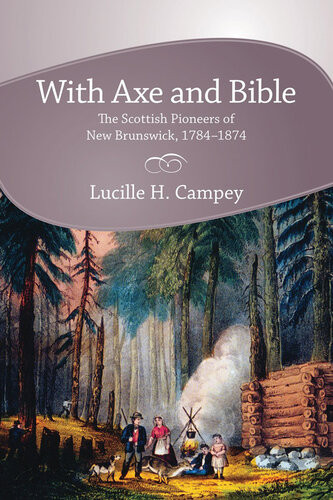 With Axe And Bible The Scottish Pioneers Of New Brunswick 17841874 Lucille H Campey