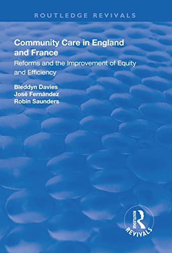 Community Care In England And France Reforms And The Improvement Of Equity And Efficiency 1st Edition Bleddyn Davies