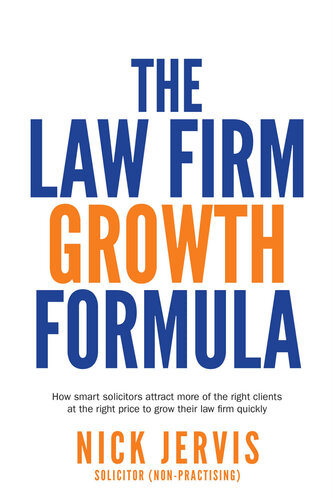 Law Firm Growth Formula How Smart Solicitors Attract More Of The Right Clients At The Right Price To Grow Their Law Firm Quickly Nick Jervis