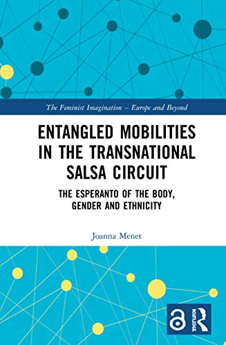 Entangled Mobilities In The Transnational Salsa Circuit 1st Edition Joanna Menet