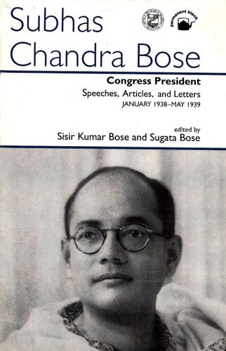Subhas Chandra Bose Congress President Speeches Articles And Letters January 1938 May 1939 Sisir Kumar Bose Sugata Bose