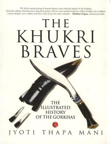 The Khukri Braves The Illustrated History Of The Gorkha Jyoti Thapa Mani