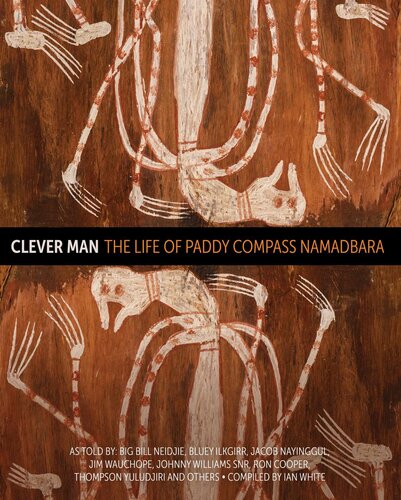 Clever Man The Life Of Paddy Compass Namadbara Bill Neidjie Ian White
