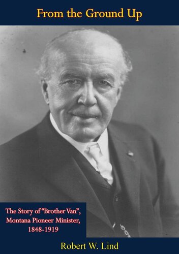 From The Ground Up The Story Of Brother Van Montana Pioneer Minister 18481919 Robert W Lind