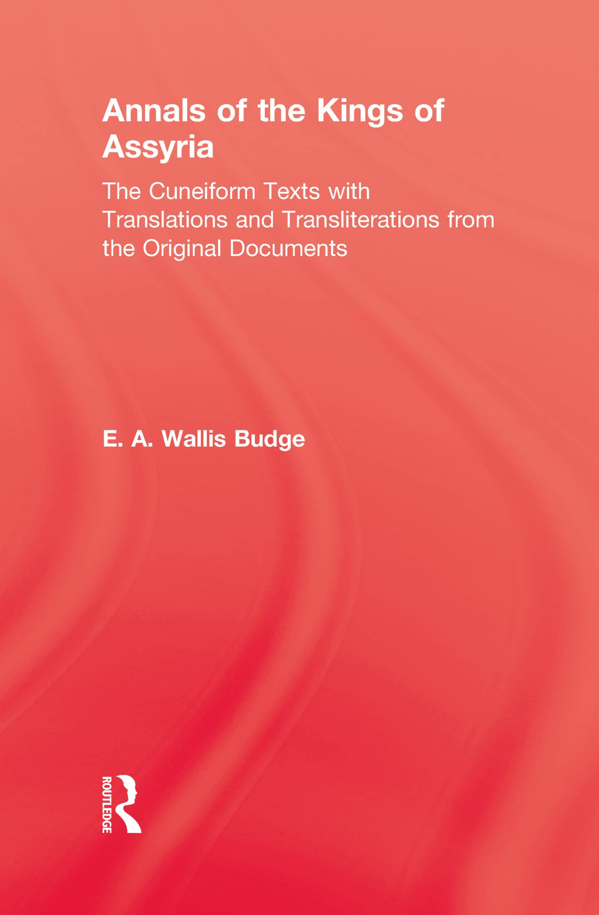 Annals Of The Kings Of Assyria The Cuneiform Texts With Translations Transliterations Etc From The Original Documents Kegan Paul Library Of Archaeology And History Professor E A Wallis Budge
