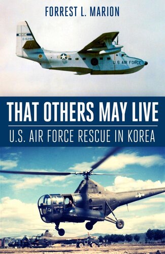 That Others May Live Usaf Air Rescue In Korea The Korean War Fiftieth Anniversary Commemorative Forrest L Marion