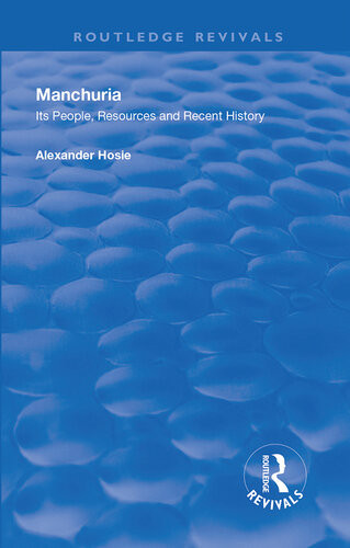 Manchuria Its People Resources And Recent History Alexander Hosie