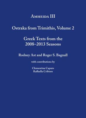 Amheida Iii Ostraka From Trimithis Volume 2 Roger S Bagnall Rodney Ast Clementina Caputo Raffaella Cribiore
