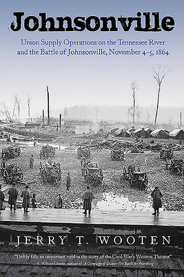 Johnsonville Union Supply Operations On The Tennessee River And The Battle Of Johnsonville November 45 1864 Jerry T Wooten
