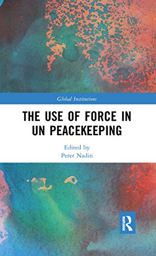 The Use Of Force In Un Peacekeeping 1st Edition Peter Nadin Editor