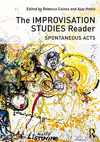 The Improvisation Studies Reader Spontaneous Acts 1st Edition Rebecca Caines Editor
