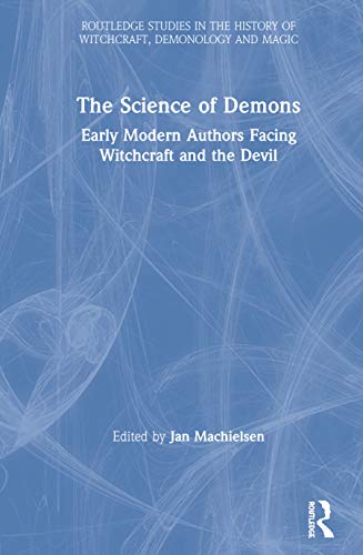 The Science Of Demons Early Modern Authors Facing Witchcraft And The Devil 1st Edition Jan Machielsen
