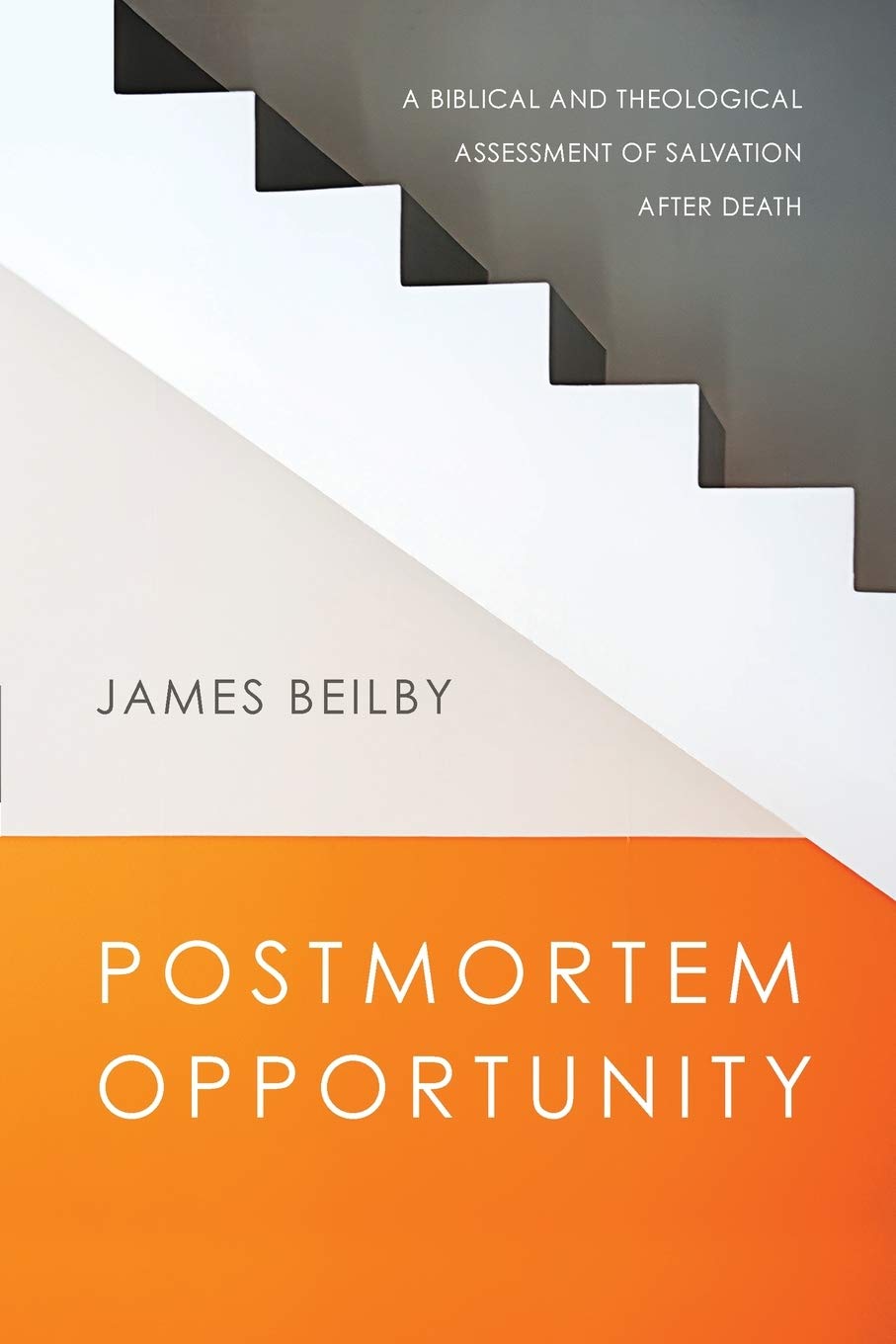 Postmortem Opportunity A Biblical And Theological Assessment Of Salvation After Death Beilby