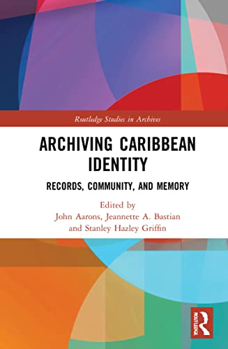 Archiving Caribbean Identity Records Community And Memory John A Aarons Jeannette A Bastian Stanley H Griffin