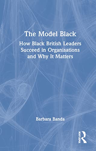 The Model Blackhow Black British Leaders Succeed In Organisations And Why It Matters Barbara Banda