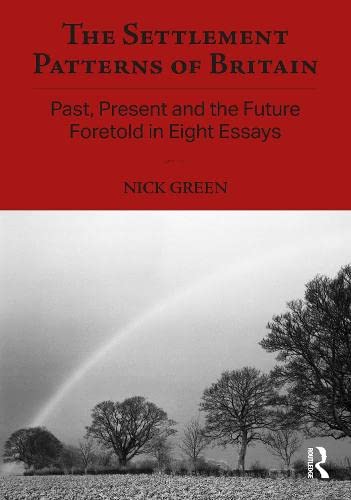 The Settlement Patterns Of Britain Past Present And The Future Foretold In Eight Essays Nick Green