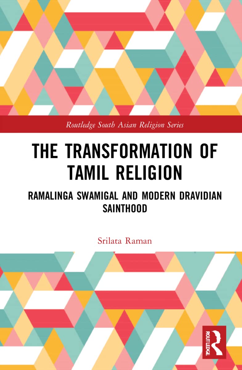The Transformation Of Tamil Religion Ramalinga Swamigal 18231874 And Modern Dravidian Sainthood Srilata Raman
