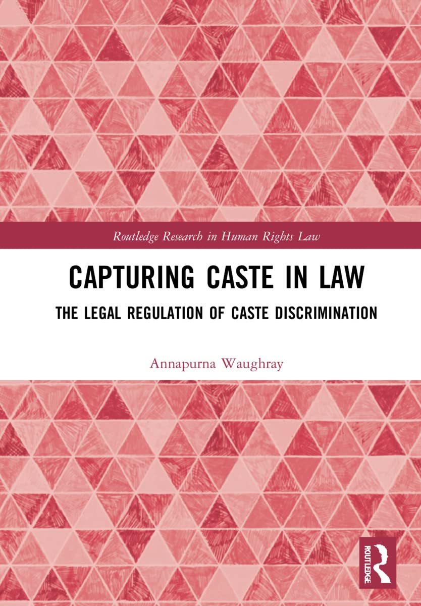 Capturing Caste In Law The Legal Regulation Of Caste Discrimination Annapurna Waughray