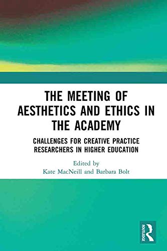 The Meeting Of Aesthetics And Ethics In The Academy Challenges For Creative Practice Researchers In Higher Education First Edition Kate Macneill Barbara Bolt