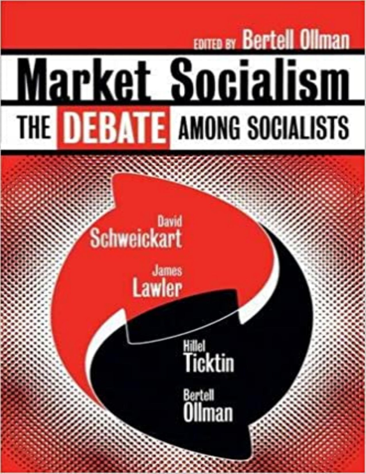 Market Socialism The Debate Among Socialists David Schweickart James Lawler Hillel Ticktin Bertell Ollman