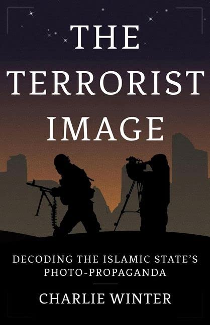 The Terrorist Image Decoding The Islamic States Photopropaganda Charlie Winter