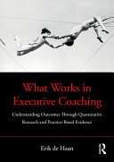What Works In Executive Coaching Understanding Outcomes Through Quantitative Research And Practicebased Evidence Erik De Haan