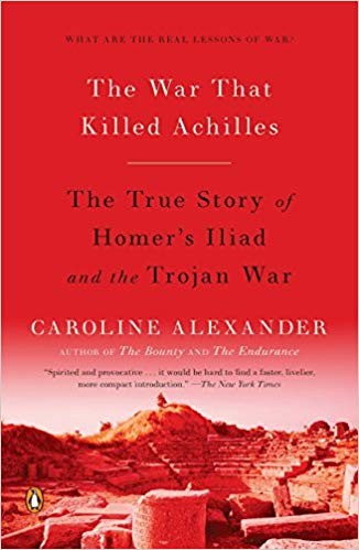 The War That Killed Achilles The True Story Of Homers Iliad And The Trojan War Alexander
