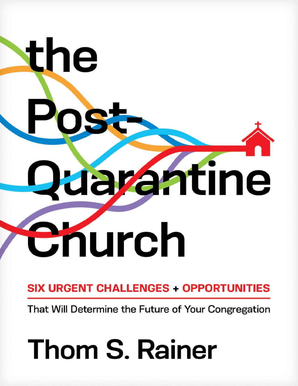 The Postquarantine Church Six Urgent Challenges And Opportunities That Will Determine The Future Of Your Congregation Church Answers Resources Thom S Rainer