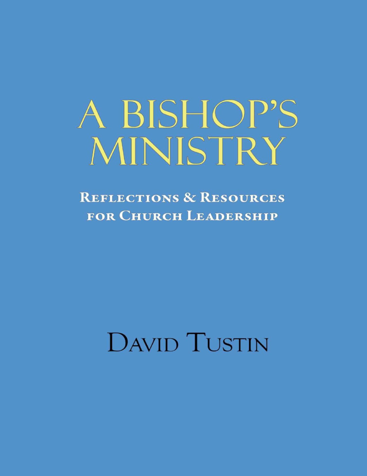 A Bishops Ministry Reflections Resources For Church Leadership David Tustin