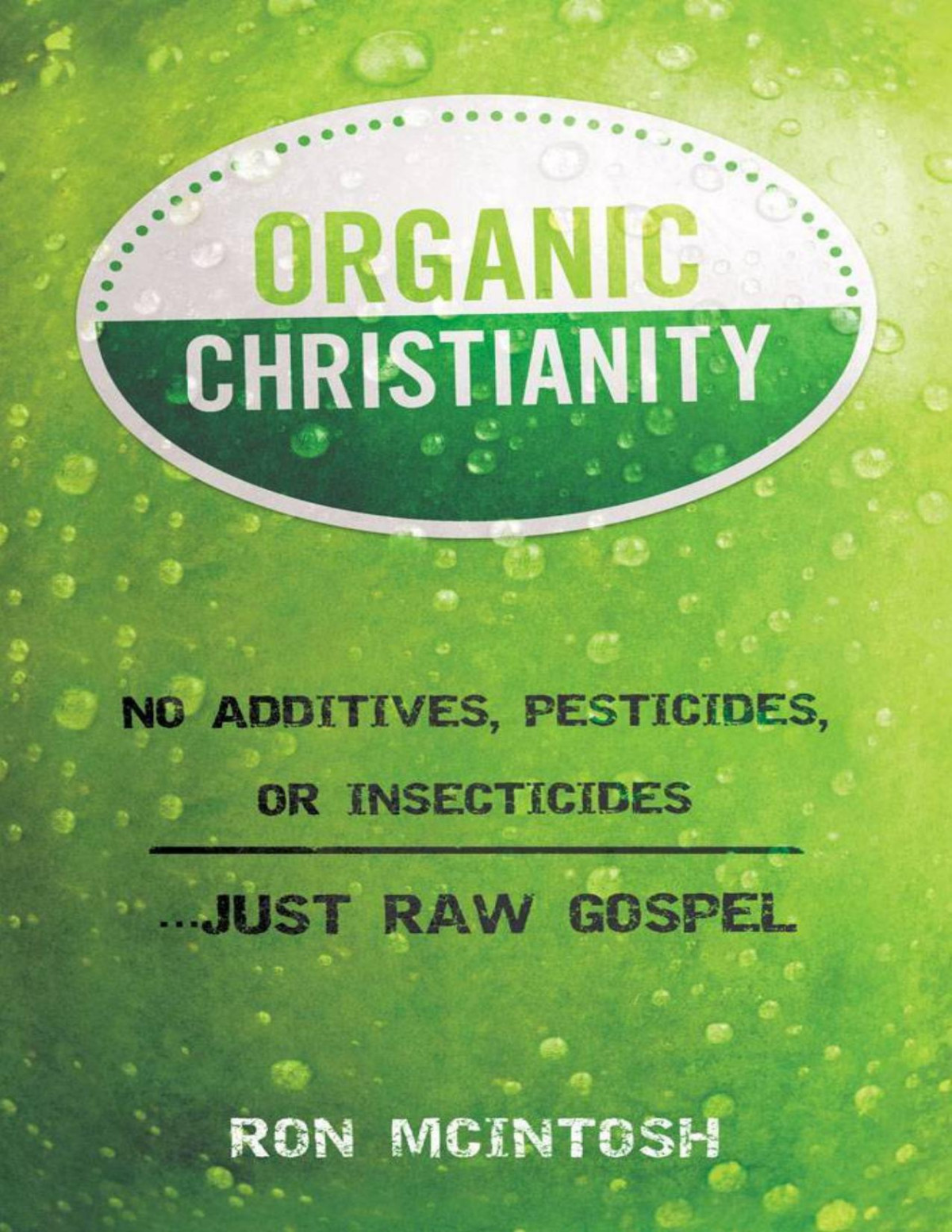 Organic Christianity No Additives Pesticides Or Insecticides Just Raw Gospel Ron Mcintosh